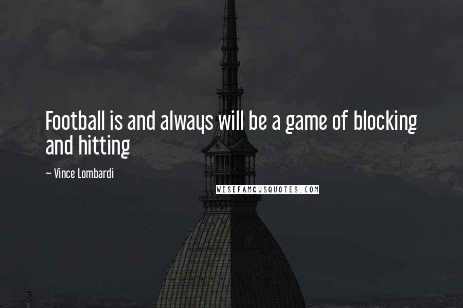Vince Lombardi Quotes: Football is and always will be a game of blocking and hitting