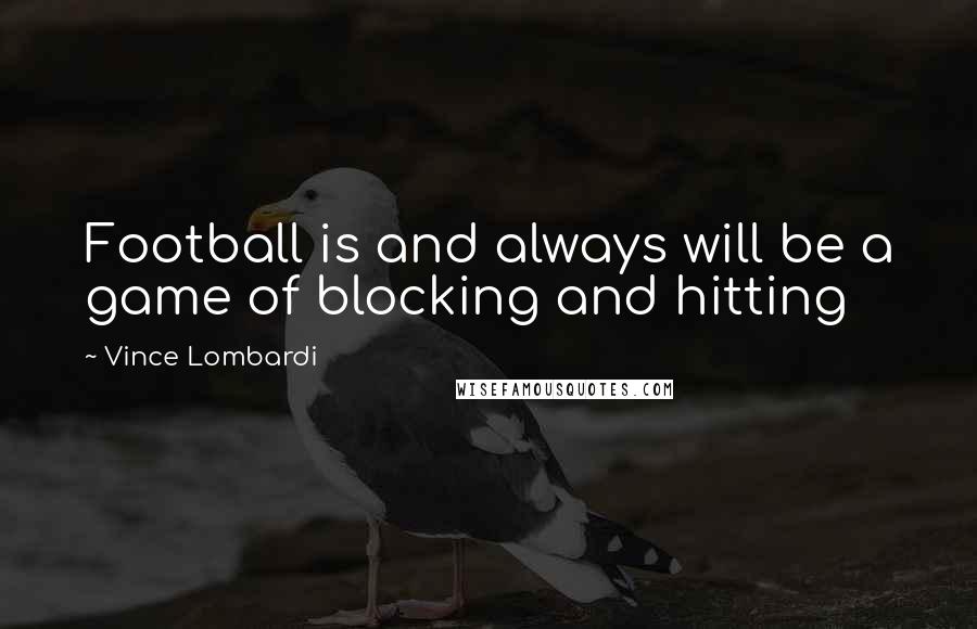 Vince Lombardi Quotes: Football is and always will be a game of blocking and hitting