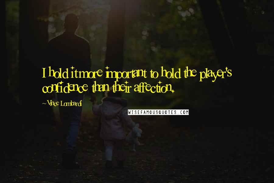 Vince Lombardi Quotes: I hold it more important to hold the player's confidence than their affection.