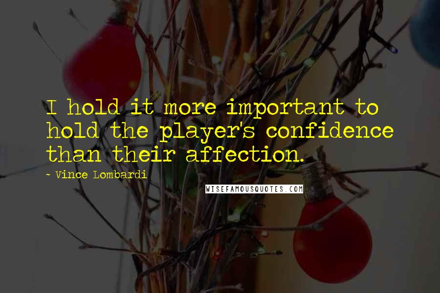 Vince Lombardi Quotes: I hold it more important to hold the player's confidence than their affection.