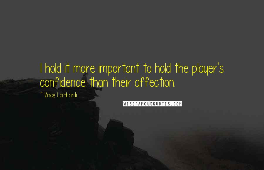 Vince Lombardi Quotes: I hold it more important to hold the player's confidence than their affection.