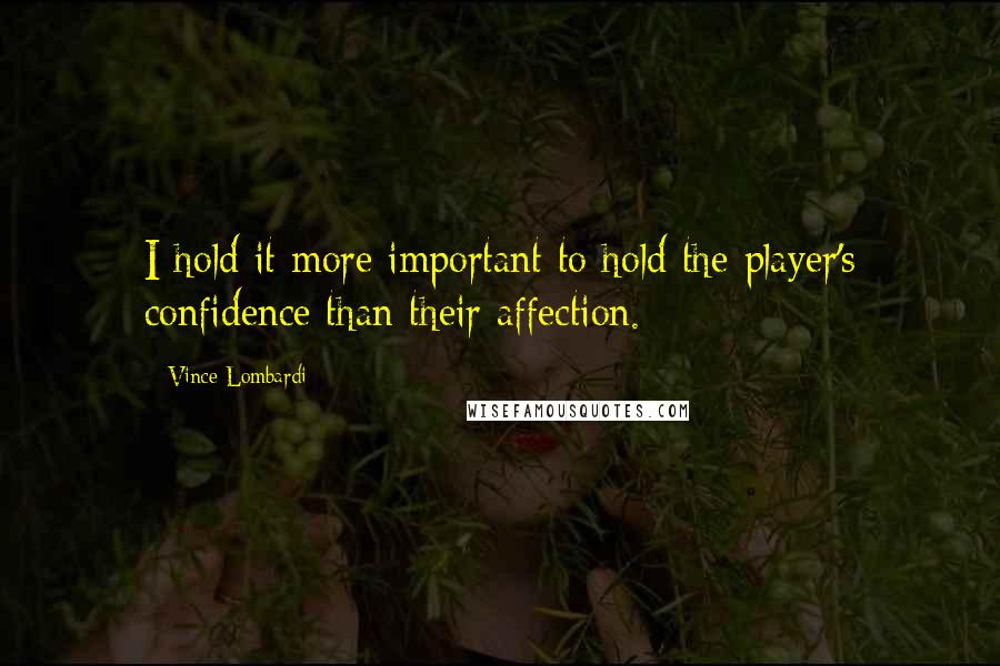 Vince Lombardi Quotes: I hold it more important to hold the player's confidence than their affection.