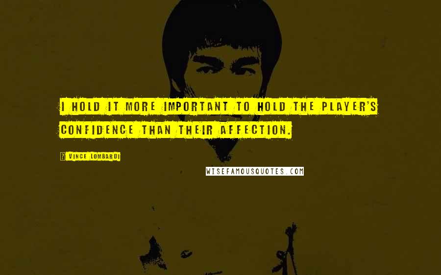Vince Lombardi Quotes: I hold it more important to hold the player's confidence than their affection.