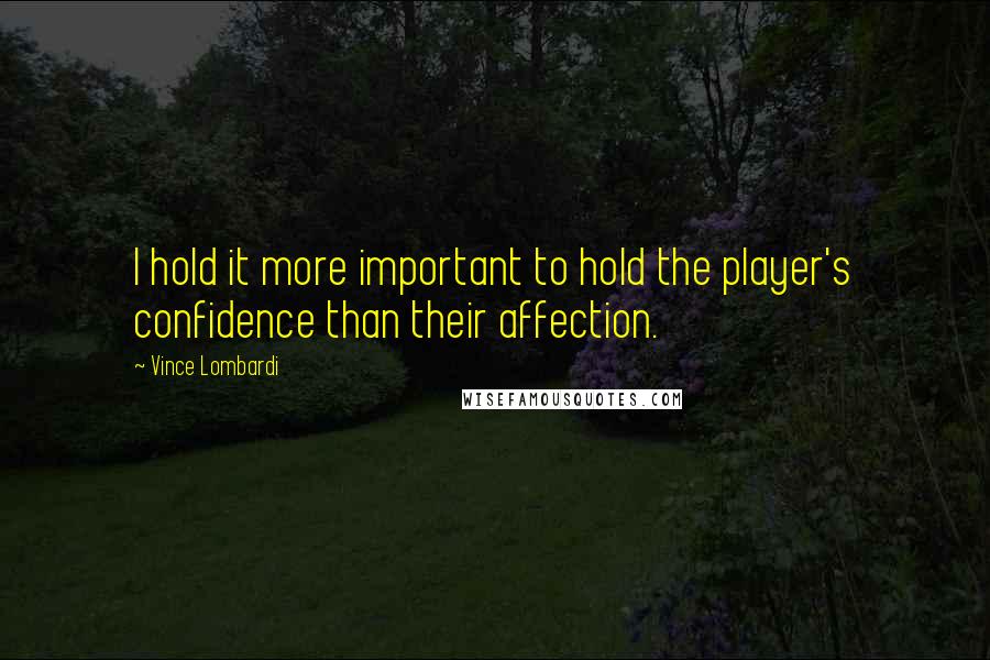 Vince Lombardi Quotes: I hold it more important to hold the player's confidence than their affection.