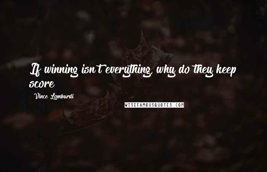 Vince Lombardi Quotes: If winning isn't everything, why do they keep score?