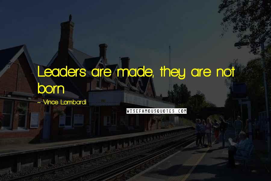 Vince Lombardi Quotes: Leaders are made, they are not born