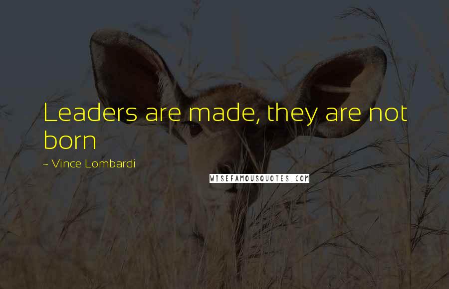 Vince Lombardi Quotes: Leaders are made, they are not born