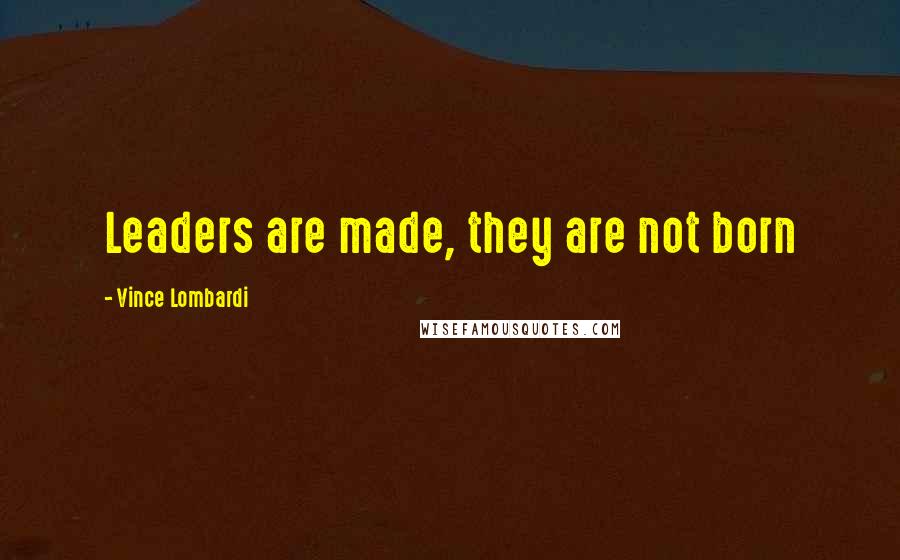 Vince Lombardi Quotes: Leaders are made, they are not born