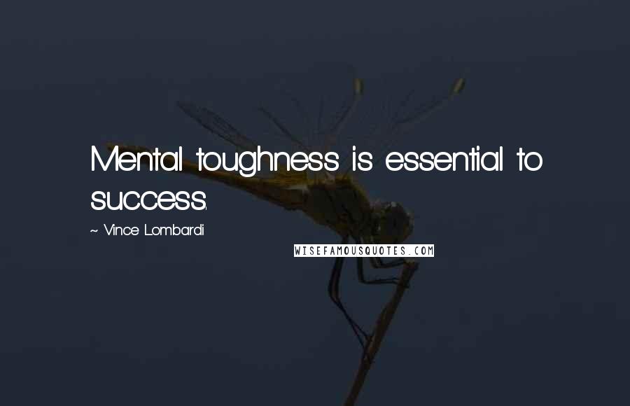 Vince Lombardi Quotes: Mental toughness is essential to success.