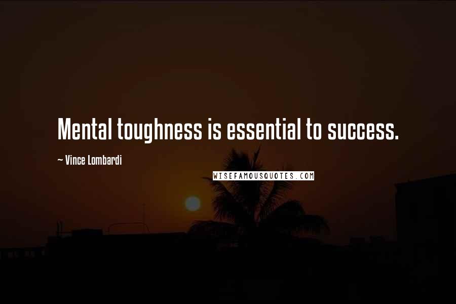 Vince Lombardi Quotes: Mental toughness is essential to success.