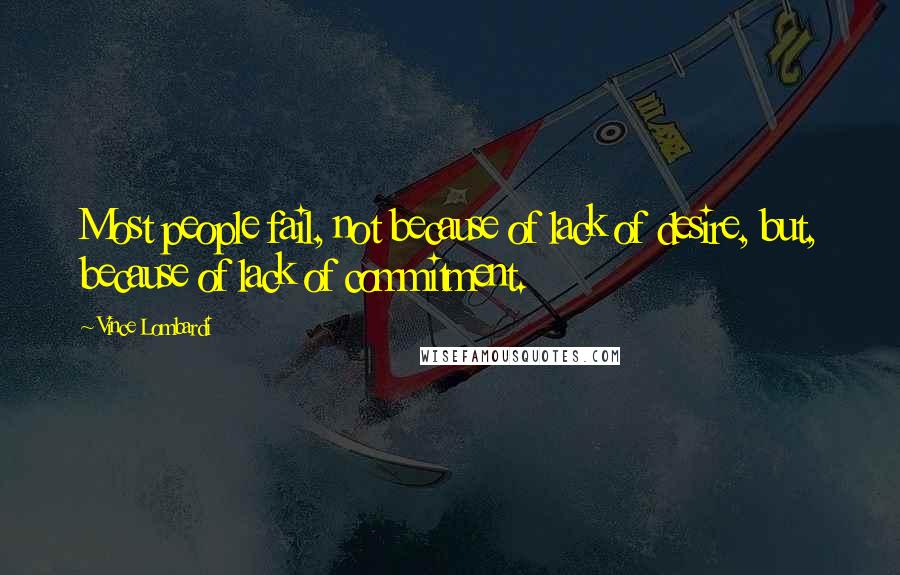 Vince Lombardi Quotes: Most people fail, not because of lack of desire, but, because of lack of commitment.