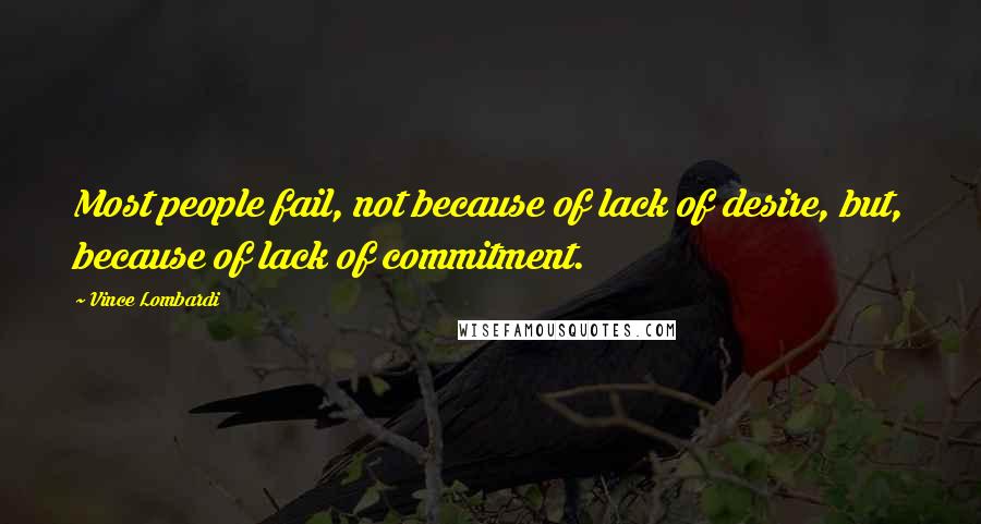 Vince Lombardi Quotes: Most people fail, not because of lack of desire, but, because of lack of commitment.