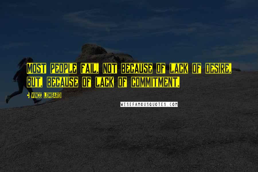 Vince Lombardi Quotes: Most people fail, not because of lack of desire, but, because of lack of commitment.