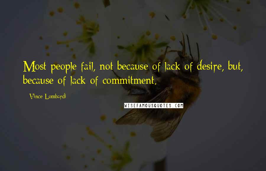 Vince Lombardi Quotes: Most people fail, not because of lack of desire, but, because of lack of commitment.