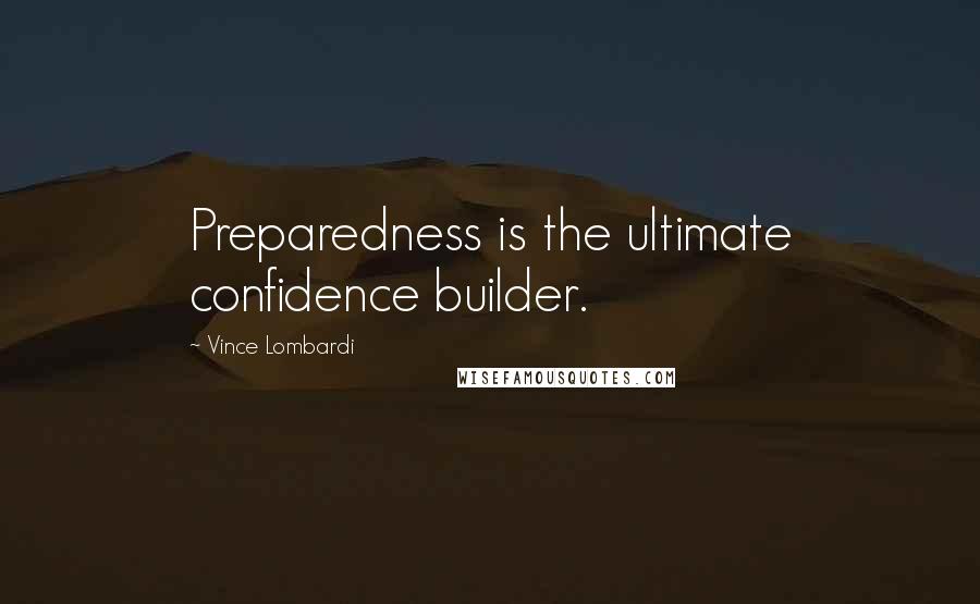 Vince Lombardi Quotes: Preparedness is the ultimate confidence builder.