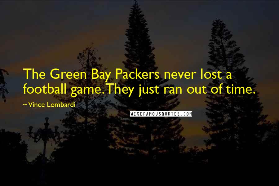 Vince Lombardi Quotes: The Green Bay Packers never lost a football game. They just ran out of time.