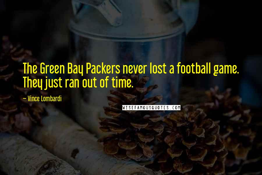 Vince Lombardi Quotes: The Green Bay Packers never lost a football game. They just ran out of time.