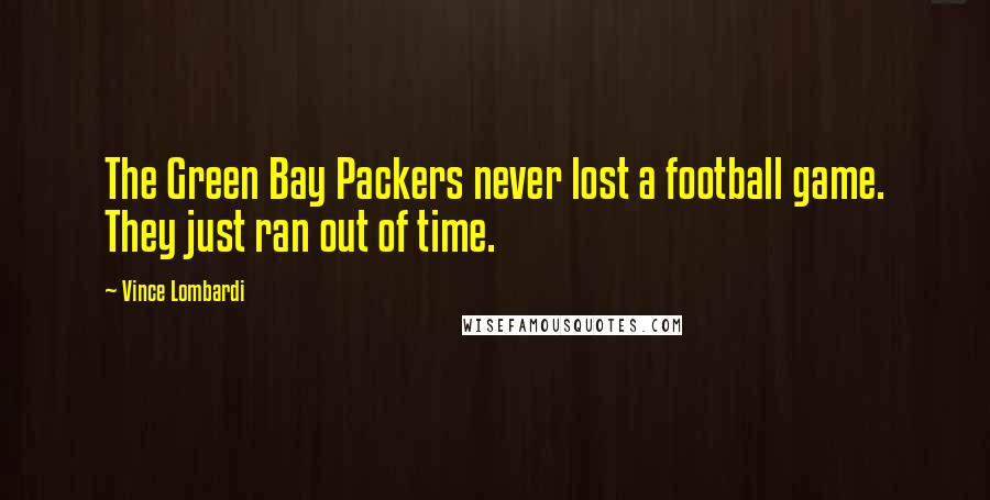 Vince Lombardi Quotes: The Green Bay Packers never lost a football game. They just ran out of time.