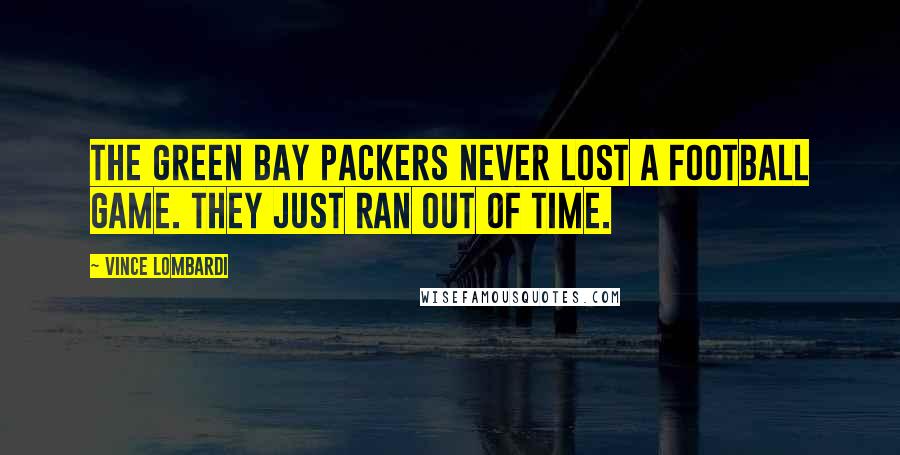 Vince Lombardi Quotes: The Green Bay Packers never lost a football game. They just ran out of time.