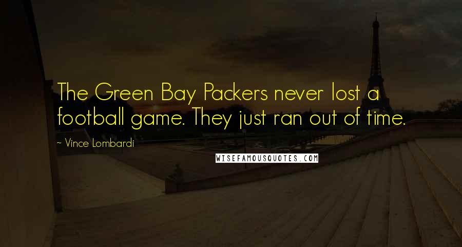 Vince Lombardi Quotes: The Green Bay Packers never lost a football game. They just ran out of time.