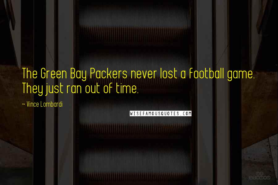 Vince Lombardi Quotes: The Green Bay Packers never lost a football game. They just ran out of time.