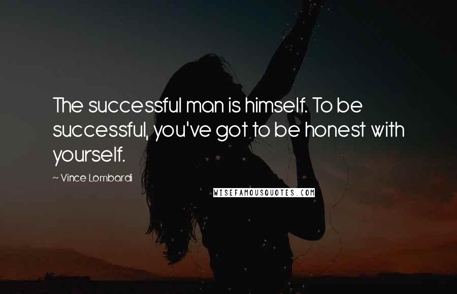 Vince Lombardi Quotes: The successful man is himself. To be successful, you've got to be honest with yourself.