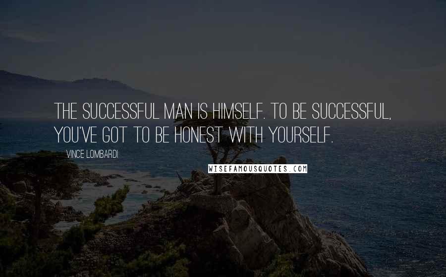 Vince Lombardi Quotes: The successful man is himself. To be successful, you've got to be honest with yourself.