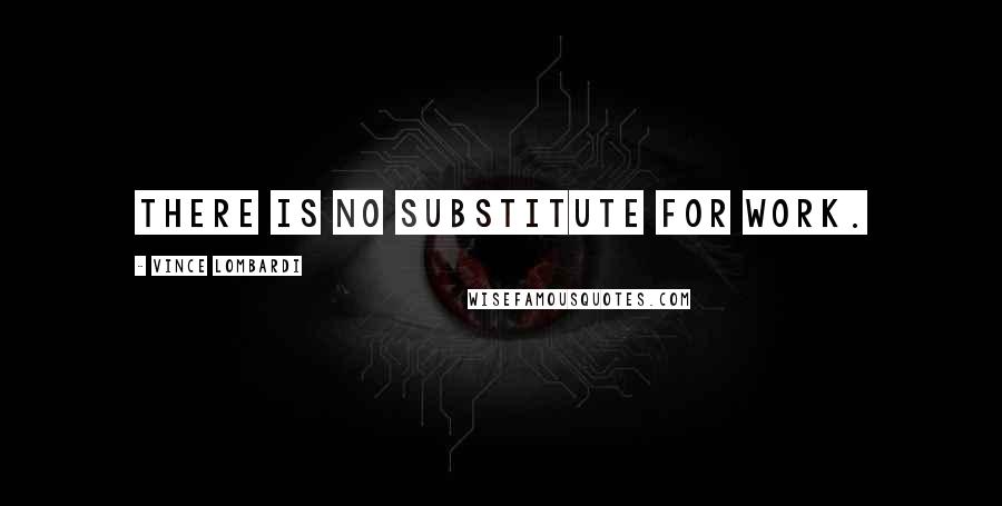 Vince Lombardi Quotes: There is no substitute for work.