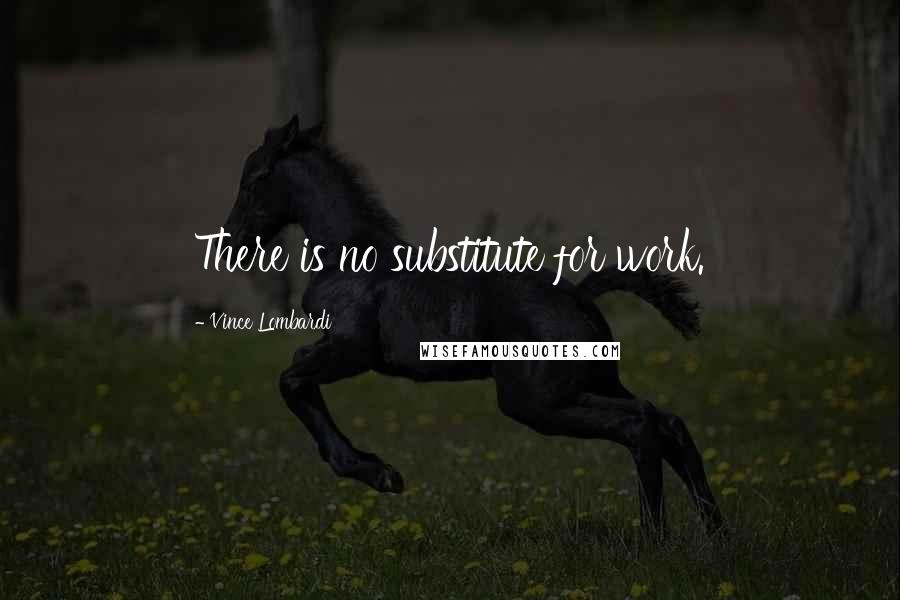 Vince Lombardi Quotes: There is no substitute for work.