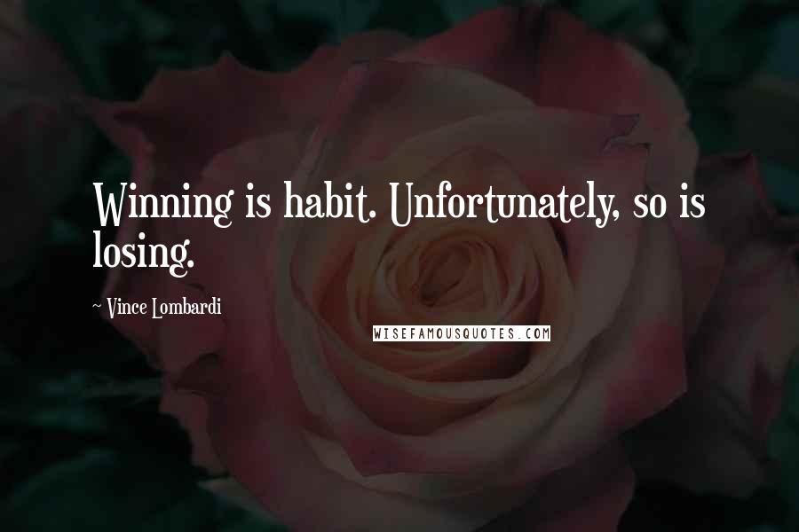 Vince Lombardi Quotes: Winning is habit. Unfortunately, so is losing.