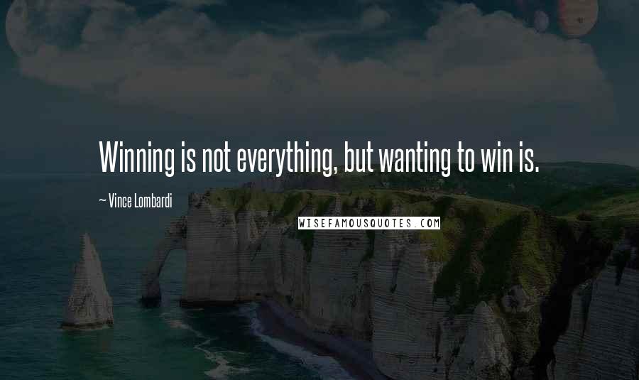 Vince Lombardi Quotes: Winning is not everything, but wanting to win is.
