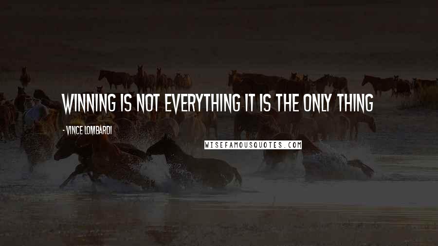 Vince Lombardi Quotes: Winning is not everything it is the only thing
