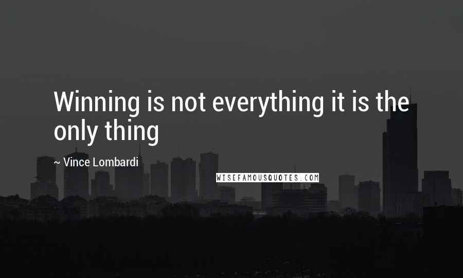Vince Lombardi Quotes: Winning is not everything it is the only thing
