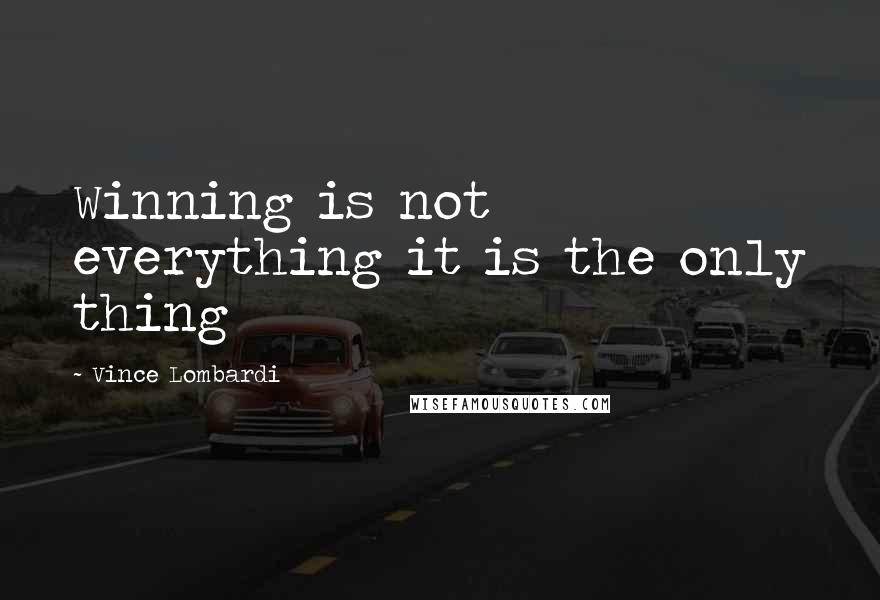 Vince Lombardi Quotes: Winning is not everything it is the only thing