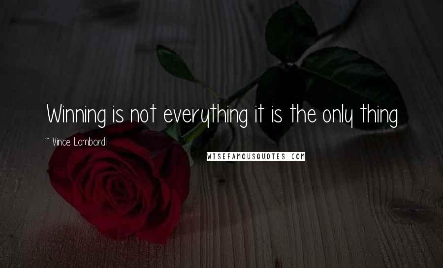 Vince Lombardi Quotes: Winning is not everything it is the only thing