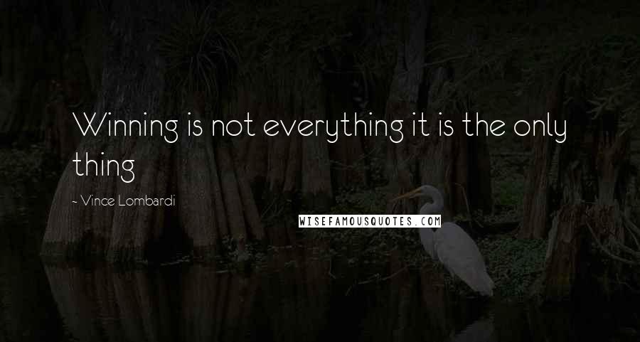 Vince Lombardi Quotes: Winning is not everything it is the only thing