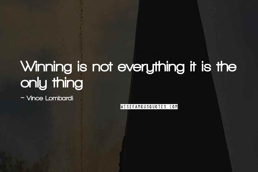 Vince Lombardi Quotes: Winning is not everything it is the only thing