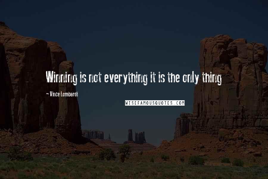 Vince Lombardi Quotes: Winning is not everything it is the only thing