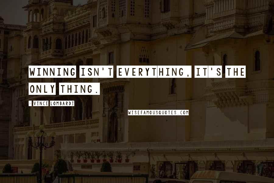 Vince Lombardi Quotes: Winning isn't everything, it's the only thing.