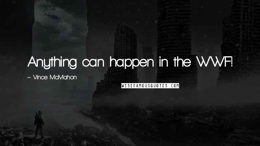 Vince McMahon Quotes: Anything can happen in the WWF!