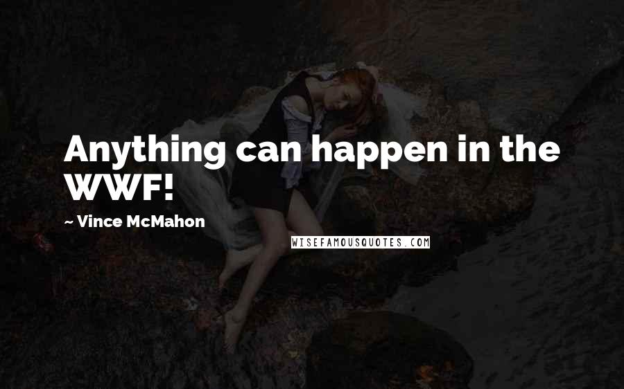 Vince McMahon Quotes: Anything can happen in the WWF!