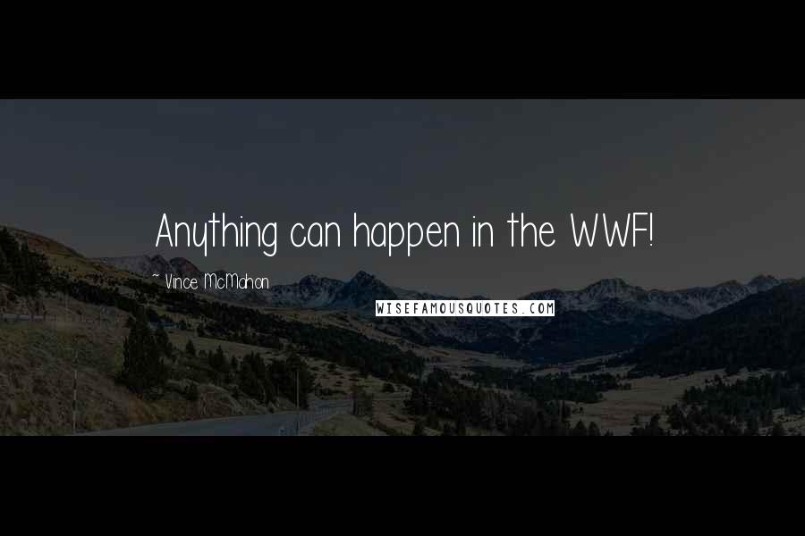 Vince McMahon Quotes: Anything can happen in the WWF!