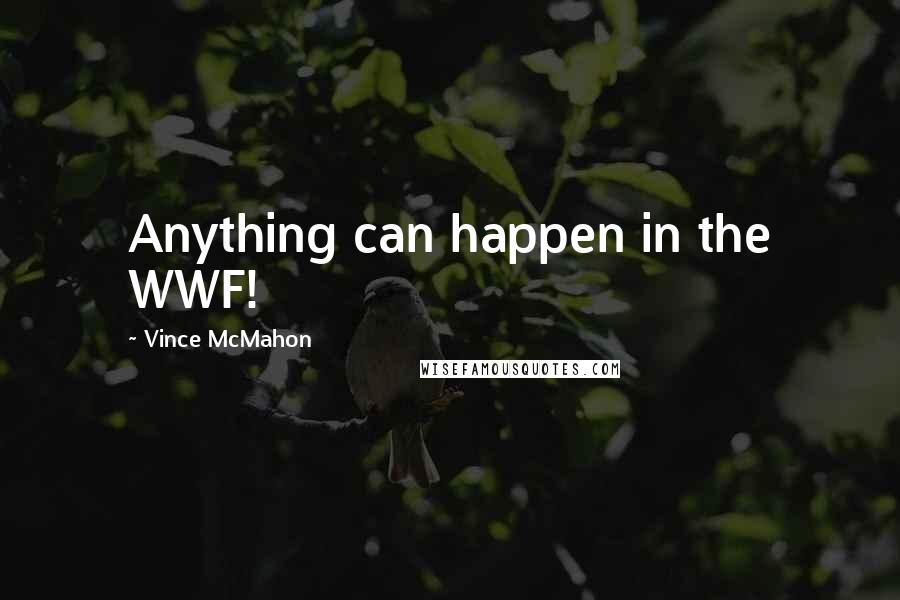 Vince McMahon Quotes: Anything can happen in the WWF!