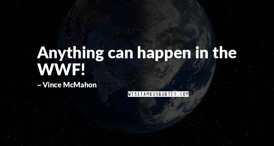 Vince McMahon Quotes: Anything can happen in the WWF!