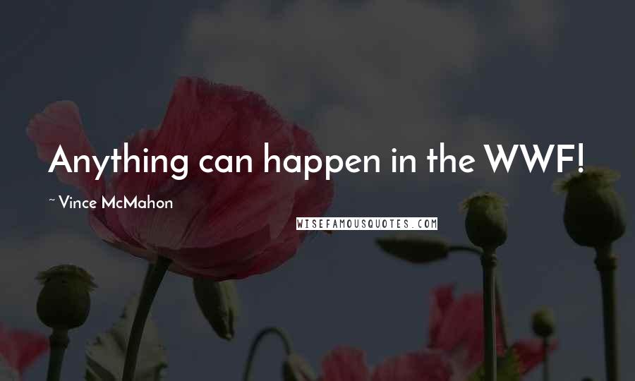 Vince McMahon Quotes: Anything can happen in the WWF!