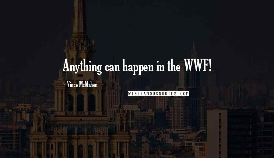 Vince McMahon Quotes: Anything can happen in the WWF!