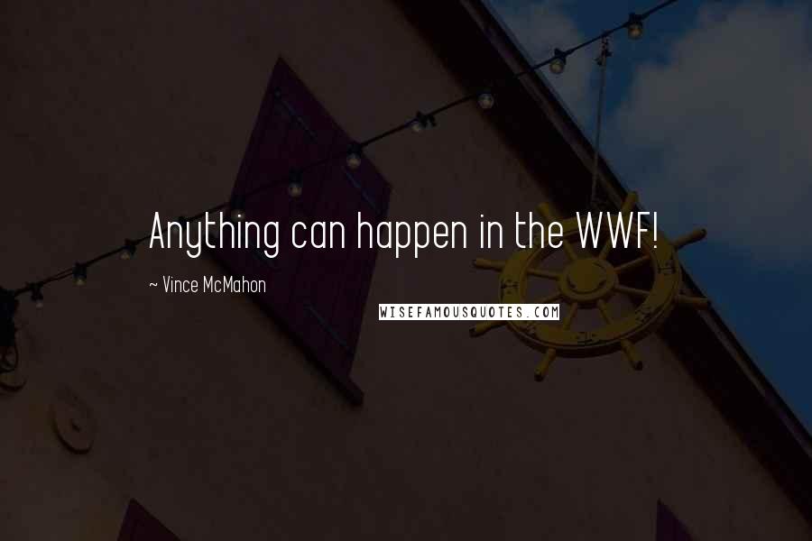 Vince McMahon Quotes: Anything can happen in the WWF!