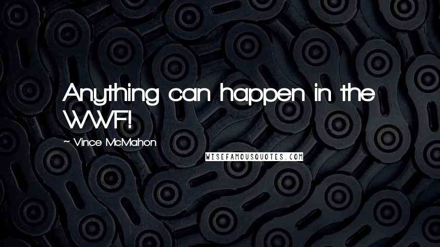 Vince McMahon Quotes: Anything can happen in the WWF!