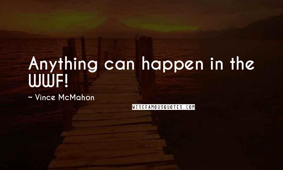 Vince McMahon Quotes: Anything can happen in the WWF!