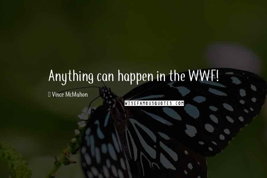 Vince McMahon Quotes: Anything can happen in the WWF!